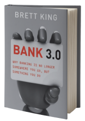 Bank 3.0: Why Banking Is No Longer Somewhere You Go But Something You Do
