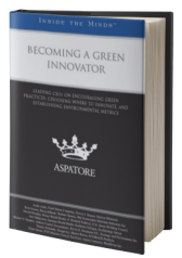 Becoming a Green Innovator: Leading CEOs on Encouraging Green Practices, Choosing Where to Innovate, and Establishing Environmental Metrics (Inside the Minds)
