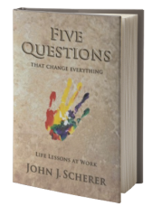 Five Questions That Change Everything: Life Lessons At Work