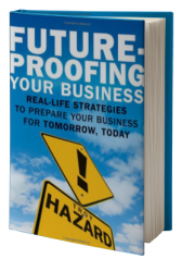 Future-Proofing Your Business: Real Life Strategies to Prepare Your Business for Tomorrow, Today