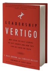 Leadership Vertigo: Why Even the Best Leaders Go Off Course and How They Can Get Back On Track