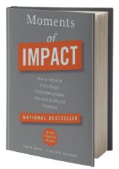 Moments of Impact: How to Design Strategic Conversations That Accelerate Change