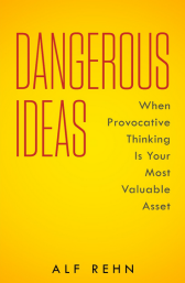 Dangerous Ideas: When Provocative Thinking Is Your Most Valuable Asset [Kindle Edition]