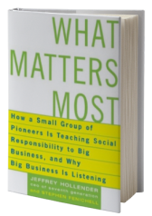 What Matters Most: How A Small Group Of Pioneers Is Teaching Social Responsibility To Big Business, And Why Big Business Is Listening
