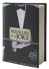 Your Life is a Joke: 12 Ways to Go from Ha Ha to Aha!