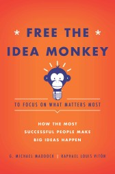 Free the Idea Monkey: To Focus on What Matters Most