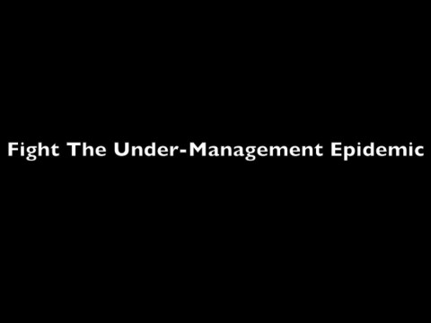 Keynote Excerpt: Fight the Under-Management Epidemic