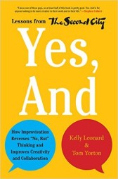Yes, And: How Improvisation Reverses "No, But" Thinking and Improves Creativity and Collaboration--Lessons from The Second City