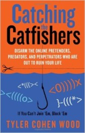 Catching the Catfishers: Disarm the Online Pretenders, Predators, and Perpetrators Who Are Out to Ruin Your Life