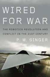 Wired for War "The Robotics Revolution and 21st Century Conflict"