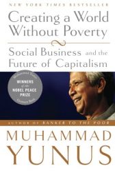 Creating a World Without Poverty: Social Business and the Future of Capitalism