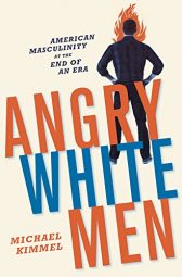 Angry White Men: American Masculinity at the End of an Era