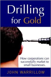 Drilling for Gold: How Corporations Can Successfully Market to Small Businesses