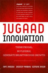 Jugaad Innovation: Think Frugal, Be Flexible, Generate Breakthrough Growth