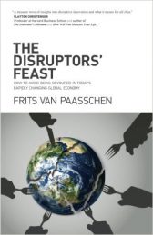 The Disruptors' Feast: How to avoid being devoured in today's rapidly changing global economy