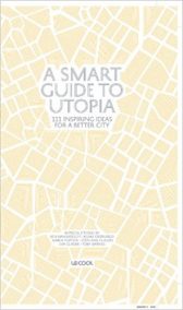 A Smart Guide to Utopia: 111 Inspiring Ideas for a Better City