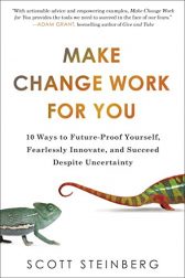 Make Change Work for You: 10 Ways to Future-Proof Yourself, Fearlessly Innovate, and Succeed Despite Uncertainty