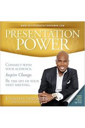 Presentation Power: Connect With Your Audience. Inspire Change. Be The Hit of Your Next Meeting.