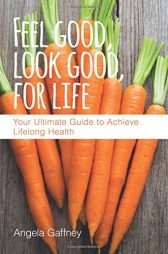 Feel Good, Look Good, For Life: Your Ultimate Guide to Achieve Lifelong Health