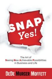 SNAP Yes!: The Art of Seeing New Achievable Possibilities in Business and Life
