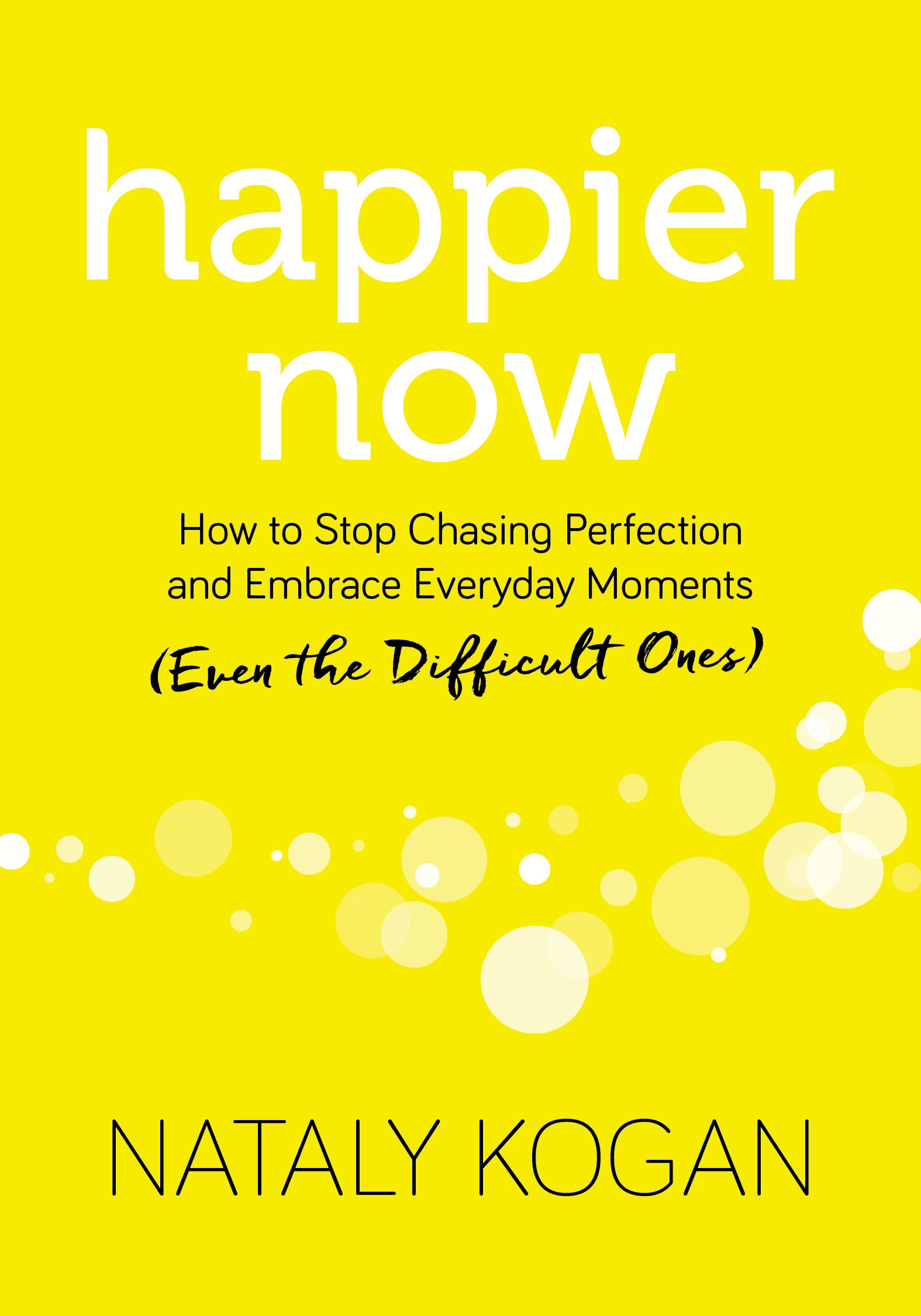 Happier Now: How to Stop Chasing Perfection and Embrace Everyday ...