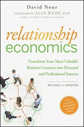 Relationship Economics: Transform Your Most Valuable Business Contacts Into Personal and Professional Success