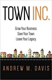 Town Inc: Grow Your Business. Save Your Town. Leave Your Legacy.