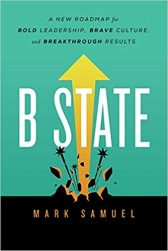B State: A New Roadmap for Bold Leadership, Brave Culture, and Breakthrough Results