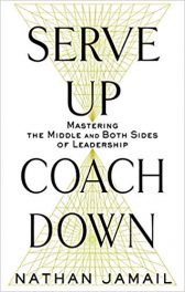 Serve Up, Coach Down: Mastering the Middle and Both Sides of Leadership