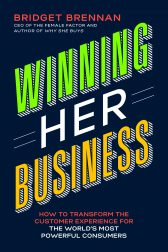 Winning Her Business: How to Transform the Customer Experience for the World's Most Powerful Consumers