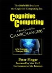Cognitive Computing: A Brief Guide for Game Changers