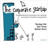 The Corporate Startup: How Established Companies Can Develop Successful Innovation Ecosystems