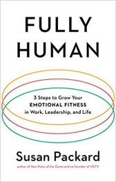 Fully Human: 3 Steps to Grow Your Emotional Fitness in Work, Leadership, and Life