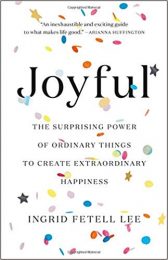 Joyful: The Surprising Power of Ordinary Things to Create Extraordinary Happiness