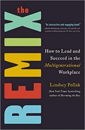 The Remix: How to Lead and Succeed in the Multigenerational Workplace