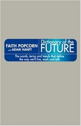 The Dictionary of the Future: The Words, Terms and Trends That Define the Way We'll Live, Work and Talk