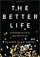 The Better Life: Small Things You Can Do Right Where You Are