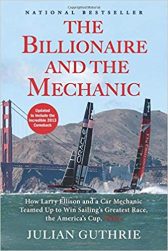 The Billionaire and the Mechanic: How Larry Ellison and a Car Mechanic Teamed up to Win Sailing's Greatest Race, the Americas Cup, Twice
