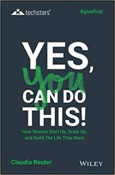 Yes, You Can Do This! How Women Start Up, Scale Up, and Build The Life They Want