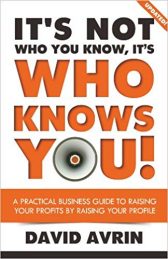 It's Not Who You Know, It's Who Knows YOU! A Practical Business Guide to Raising Your Profits By Raising Your Profile
