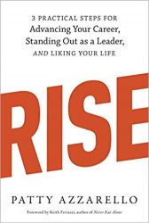 Rise: 3 Practical Steps for Advancing Your Career, Standing Out as a Leader, and Liking Your Life