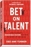 Bet on Talent: How to Create a Remarkable Culture That Wins the Hearts of Customers