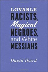 Lovable Racists, Magical Negroes, and White Messiahs