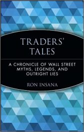 Traders' Tales: A Chronicle of Wall Street Myths, Legends, and Outright Lies
