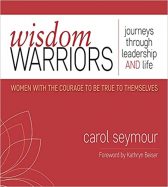Wisdom Warriors: Journeys Through Leadership AND Life | Women with the Courage to be True to Themselves