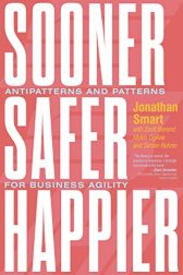 Sooner Safer Happier: Antipatterns and Patterns for Business Agility