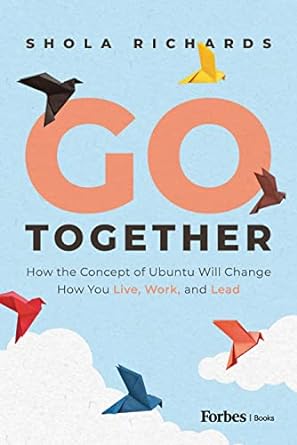 Go Together: How the Concept of Ubuntu Will Change How You Live, Work, and Lead