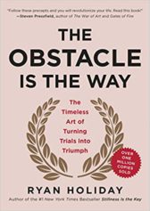 The Obstacle Is the Way: The Timeless Art of Turning Trials into Triumph