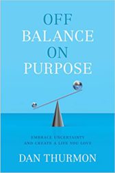 Off Balance On Purpose: Embrace Uncertainty and Create a Life You Love
