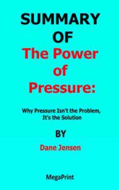 SUMMARY OF The Power of Pressure Why Pressure Isn’t the Problem, It’s the Solution